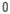 0